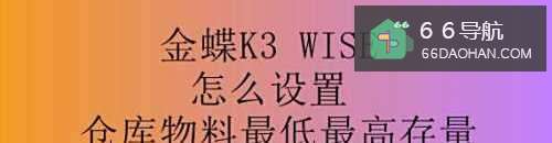 金蝶K3怎样使用仓库物料最低最高存量