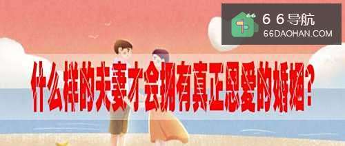 什么样的夫妻才会拥有真正恩爱的婚姻?