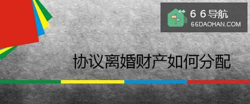 协议离婚财产如何分配