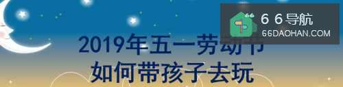 2019年五一劳动节带孩子去哪玩