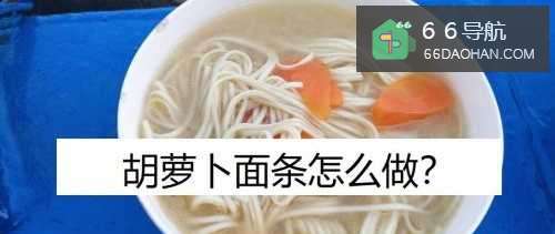 胡萝卜面条怎样做？
