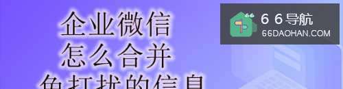 企业微信怎么样合并免打扰的信息